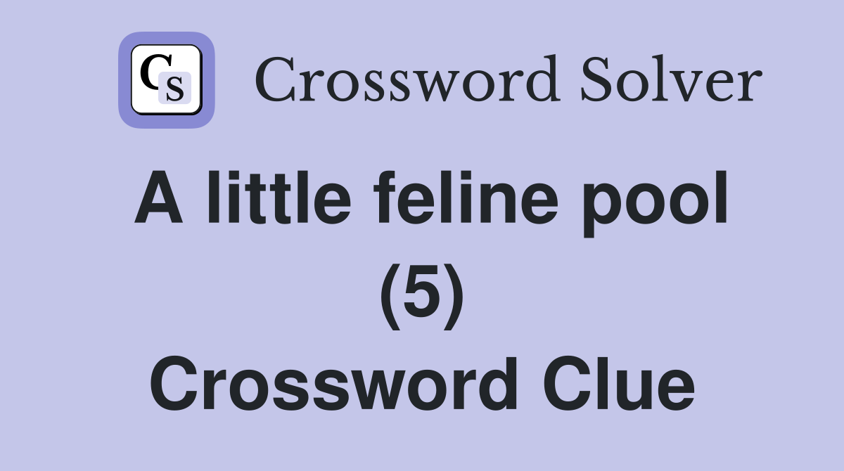 A little feline pool (5) Crossword Clue