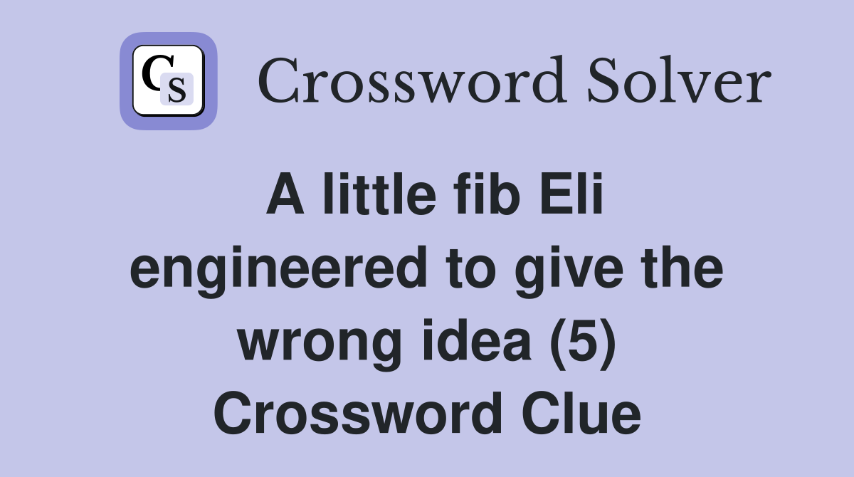 A little fib Eli engineered to give the wrong idea (5) Crossword Clue
