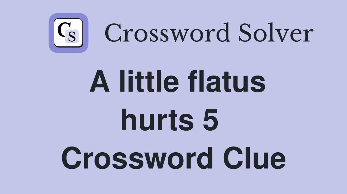 A little flatus hurts 5  Crossword Clue