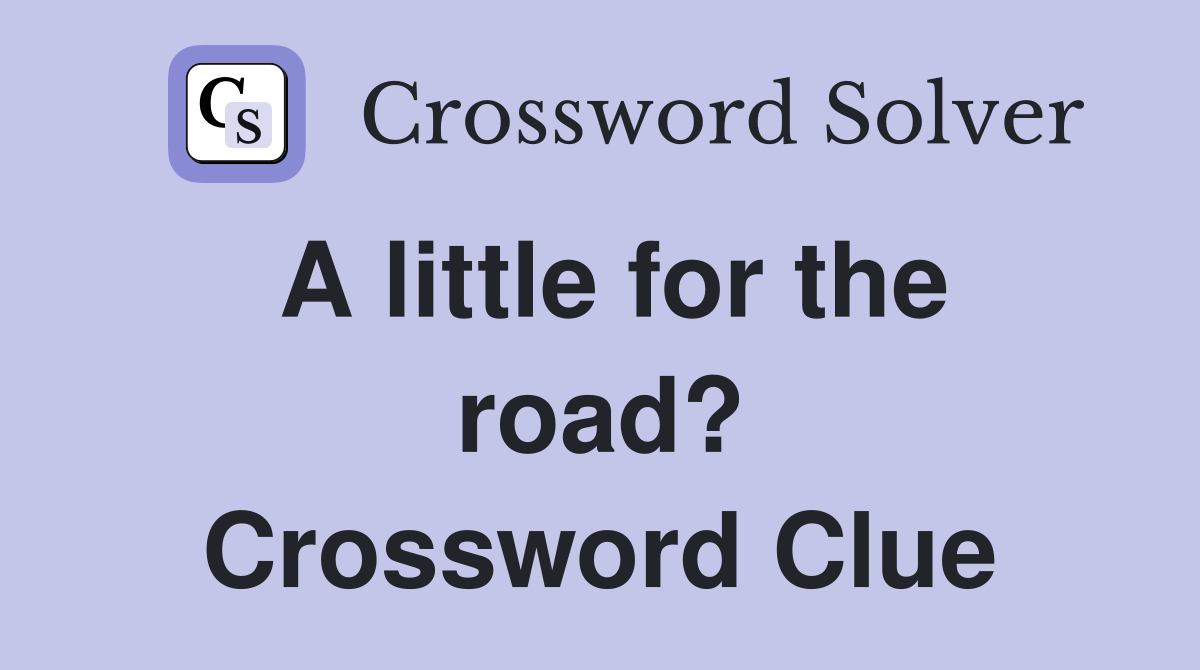 A little for the road? Crossword Clue