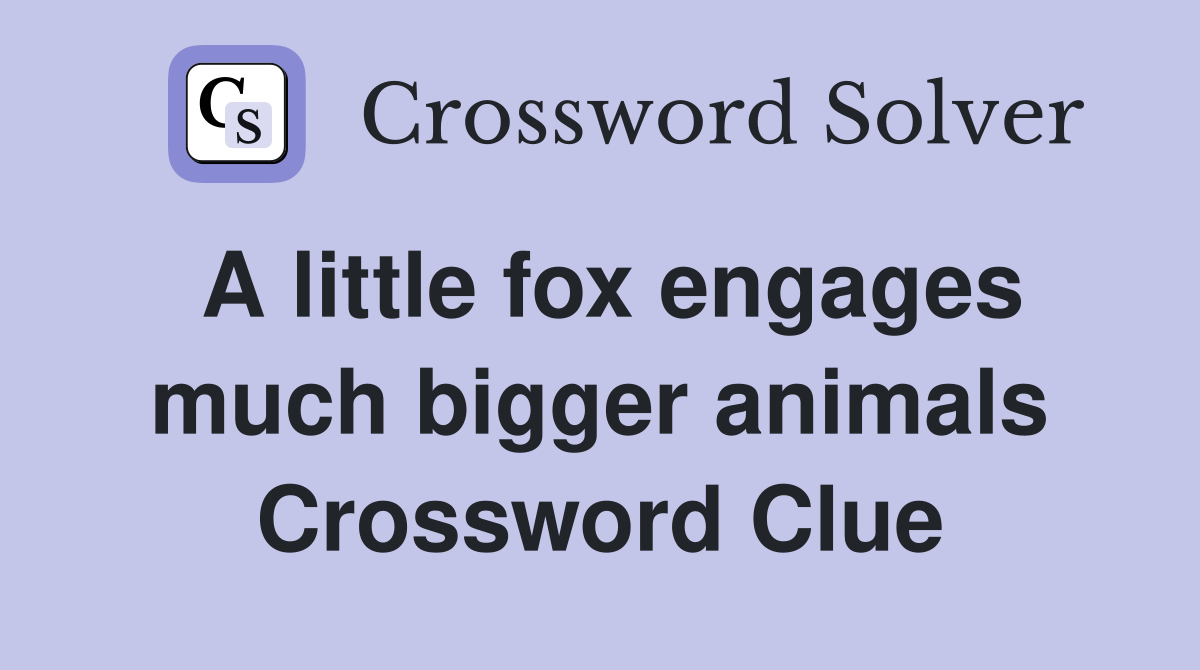 A little fox engages much bigger animals Crossword Clue