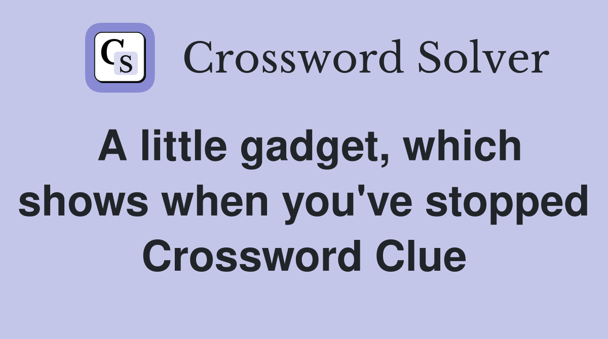 A little gadget, which shows when you've stopped Crossword Clue