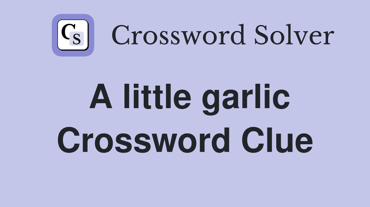A little garlic Crossword Clue