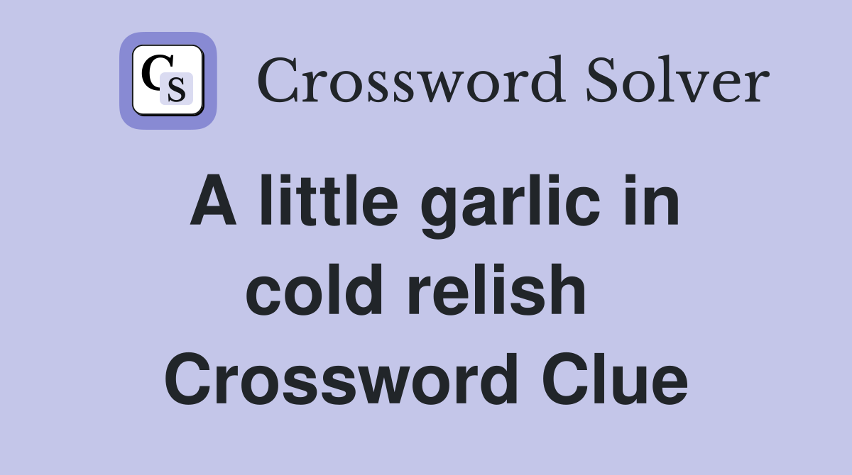 A little garlic in cold relish  Crossword Clue