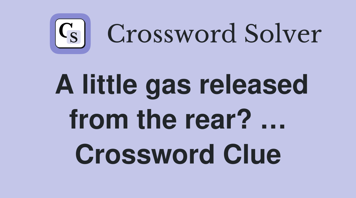 A little gas released from the rear? … Crossword Clue