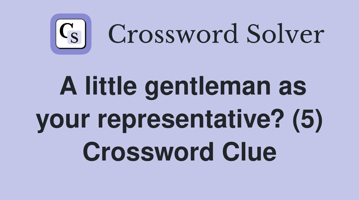 A little gentleman as your representative? (5) Crossword Clue