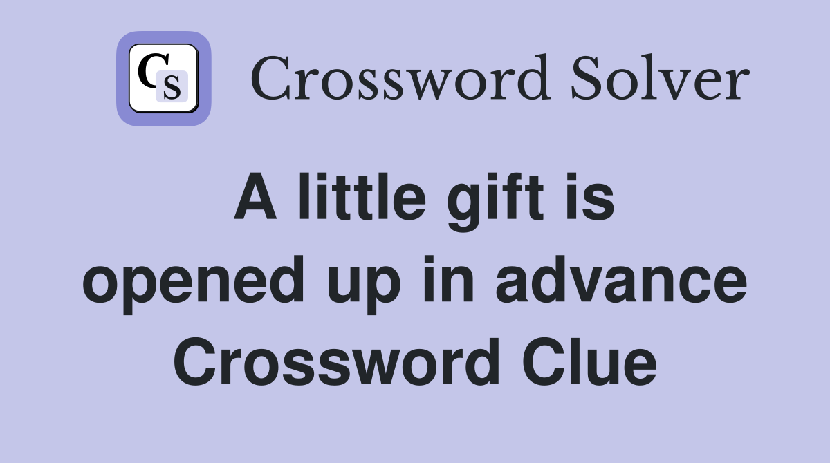 A little gift is opened up in advance Crossword Clue