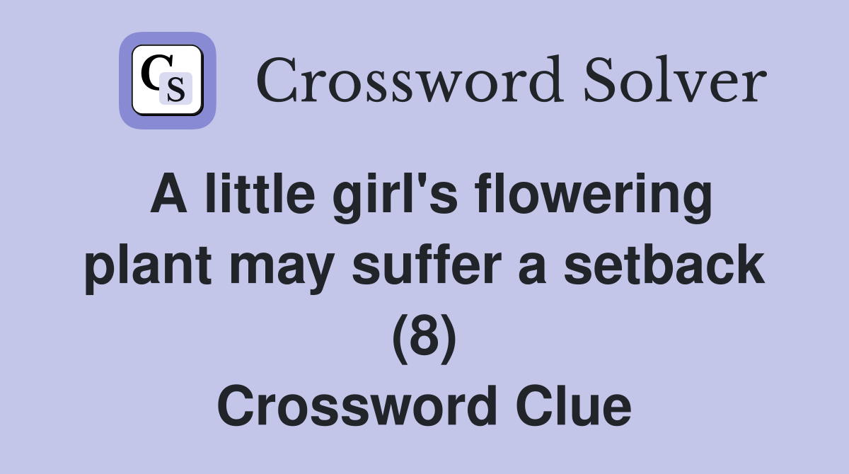 A little girl's flowering plant may suffer a setback (8) Crossword Clue