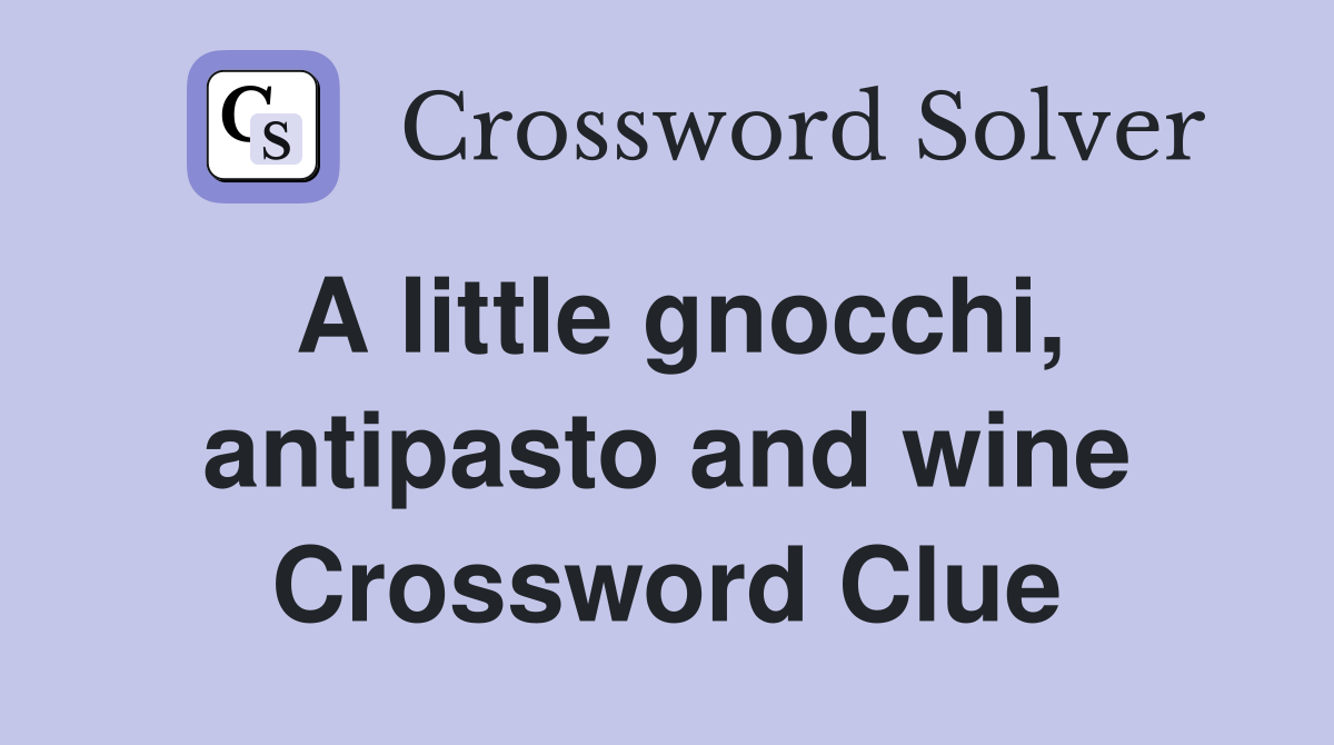 A little gnocchi, antipasto and wine Crossword Clue