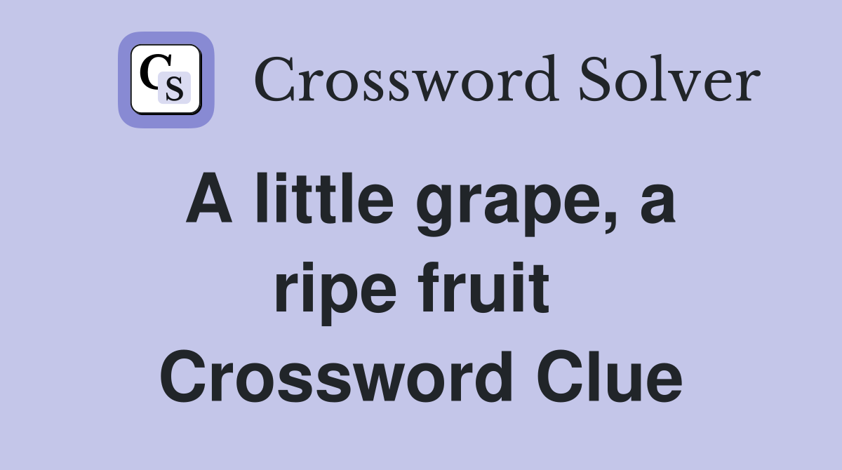 A little grape, a ripe fruit  Crossword Clue