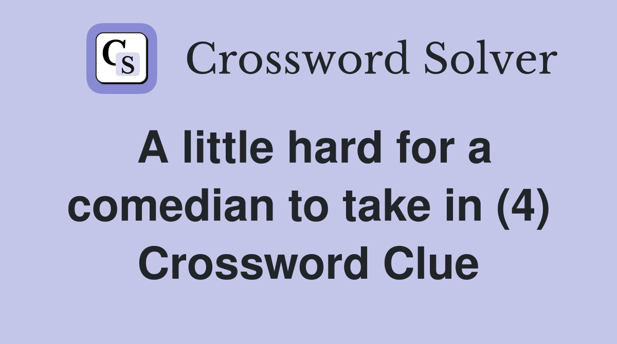 A little hard for a comedian to take in (4) Crossword Clue