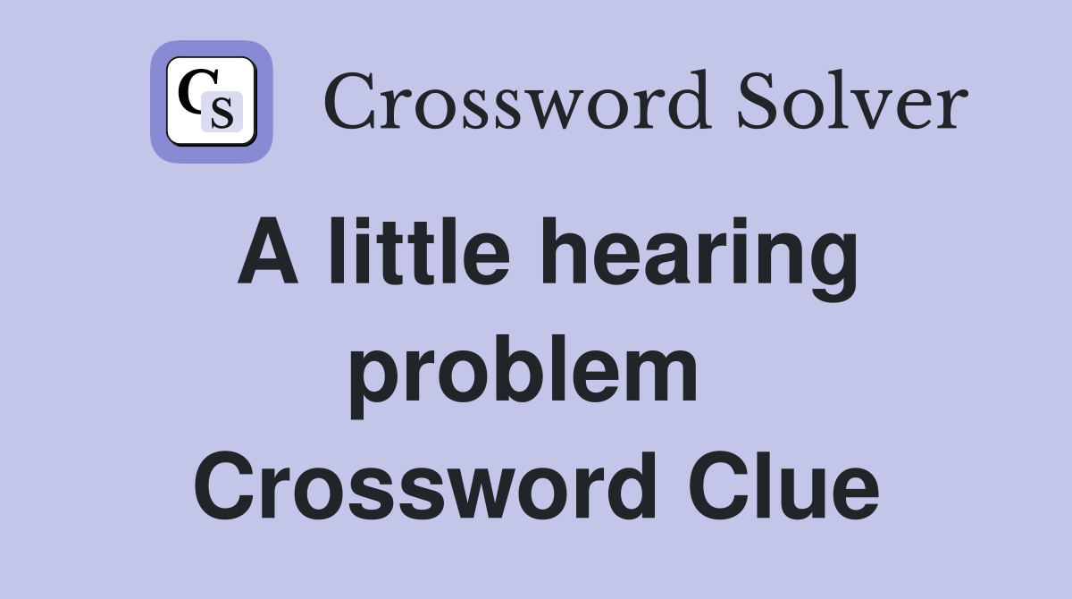 A little hearing problem  Crossword Clue