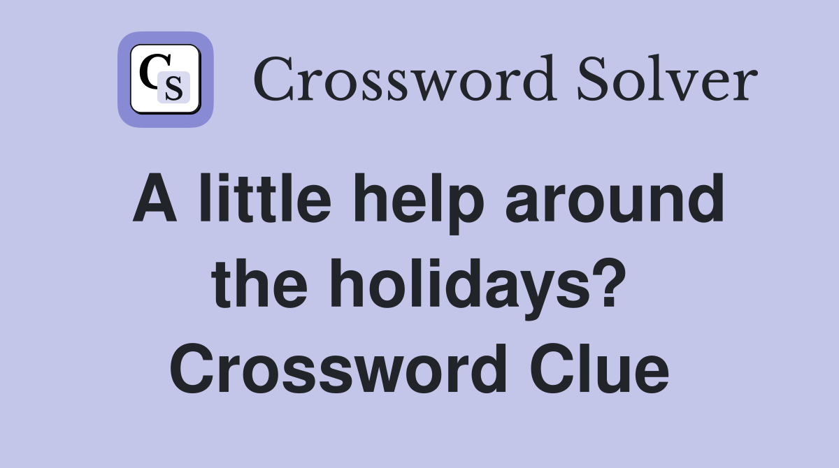 A little help around the holidays? Crossword Clue