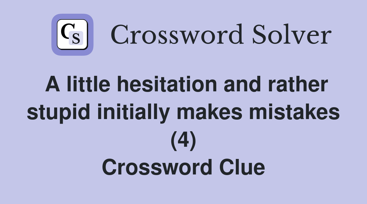 A little hesitation and rather stupid initially makes mistakes (4) Crossword Clue