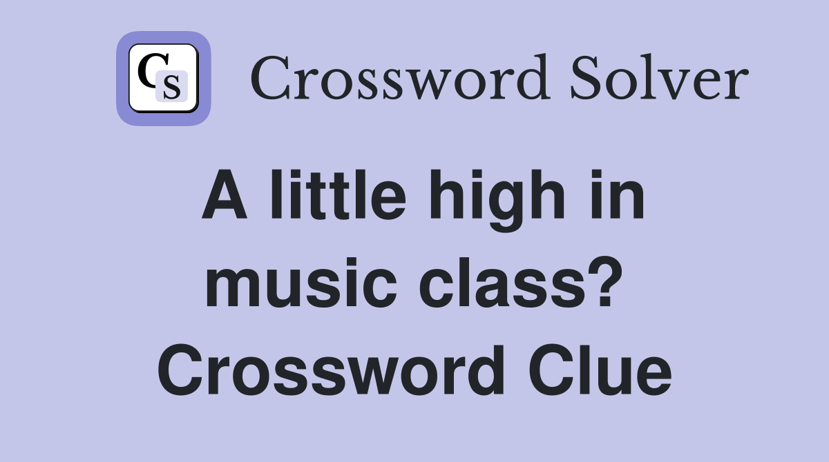 A little high in music class? Crossword Clue