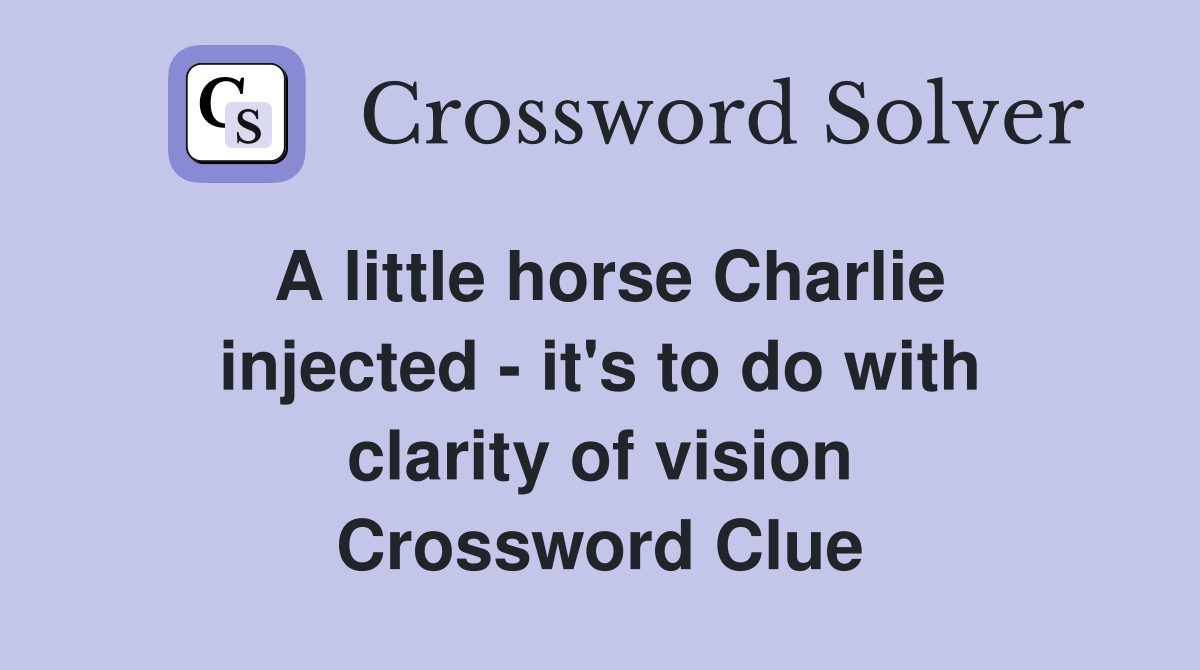 A little horse Charlie injected - it's to do with clarity of vision Crossword Clue