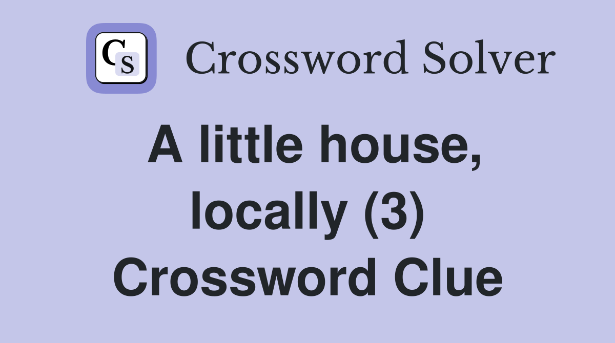 A little house, locally (3) Crossword Clue