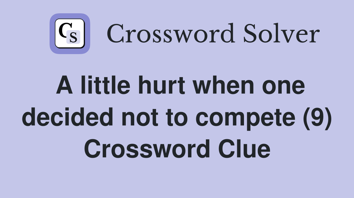 A little hurt when one decided not to compete (9) Crossword Clue