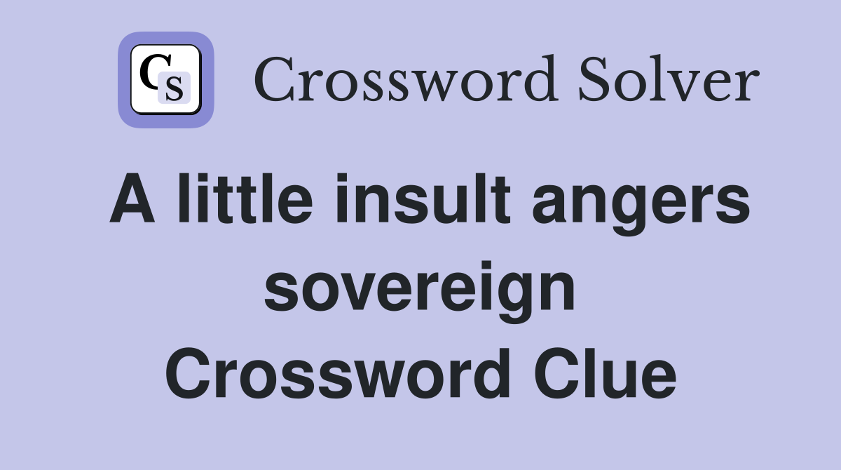 A little insult angers sovereign Crossword Clue