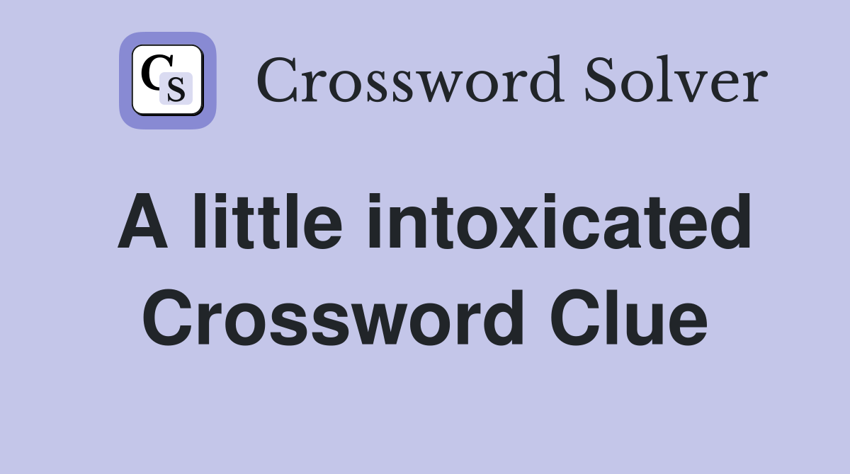A little intoxicated Crossword Clue