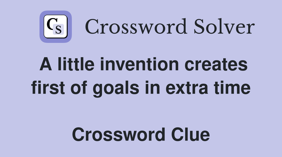 A little invention creates first of goals in extra time  Crossword Clue