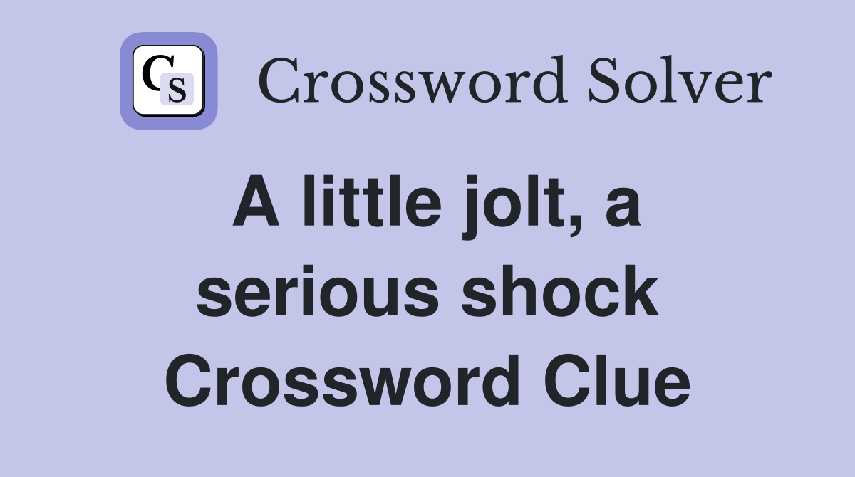 A little jolt, a serious shock Crossword Clue