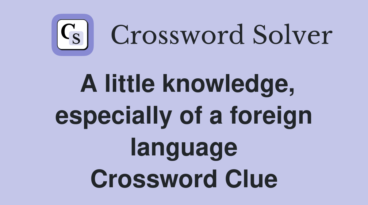 A little knowledge, especially of a foreign language Crossword Clue