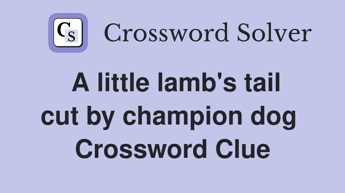 A little lamb's tail cut by champion dog  Crossword Clue