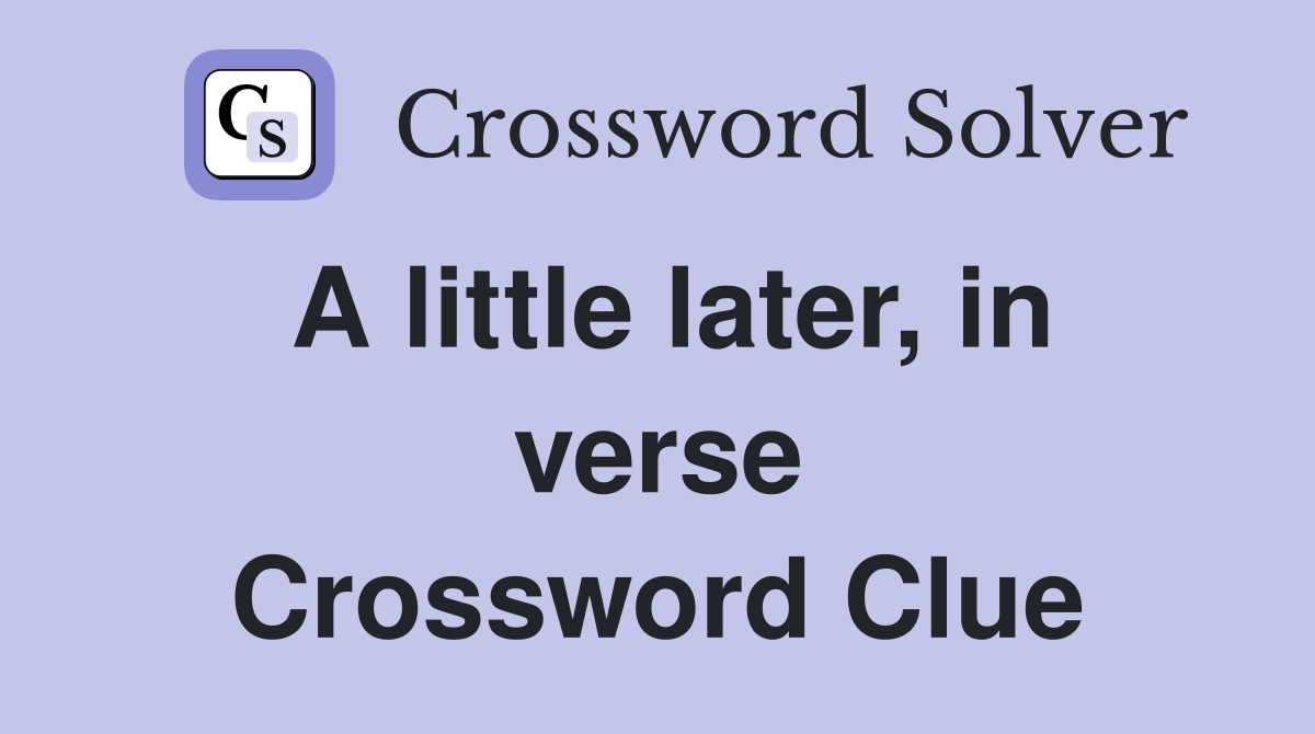 A little later, in verse Crossword Clue