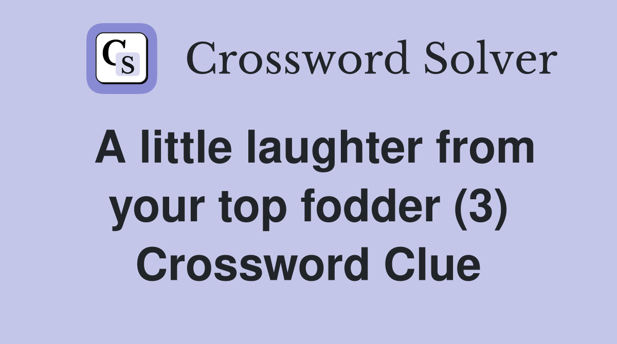 A little laughter from your top fodder (3) Crossword Clue