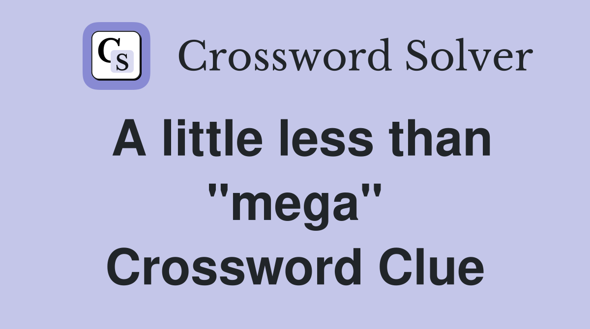 A little less than "mega" Crossword Clue