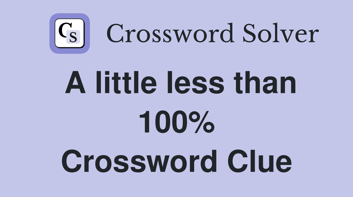 A little less than 100% Crossword Clue