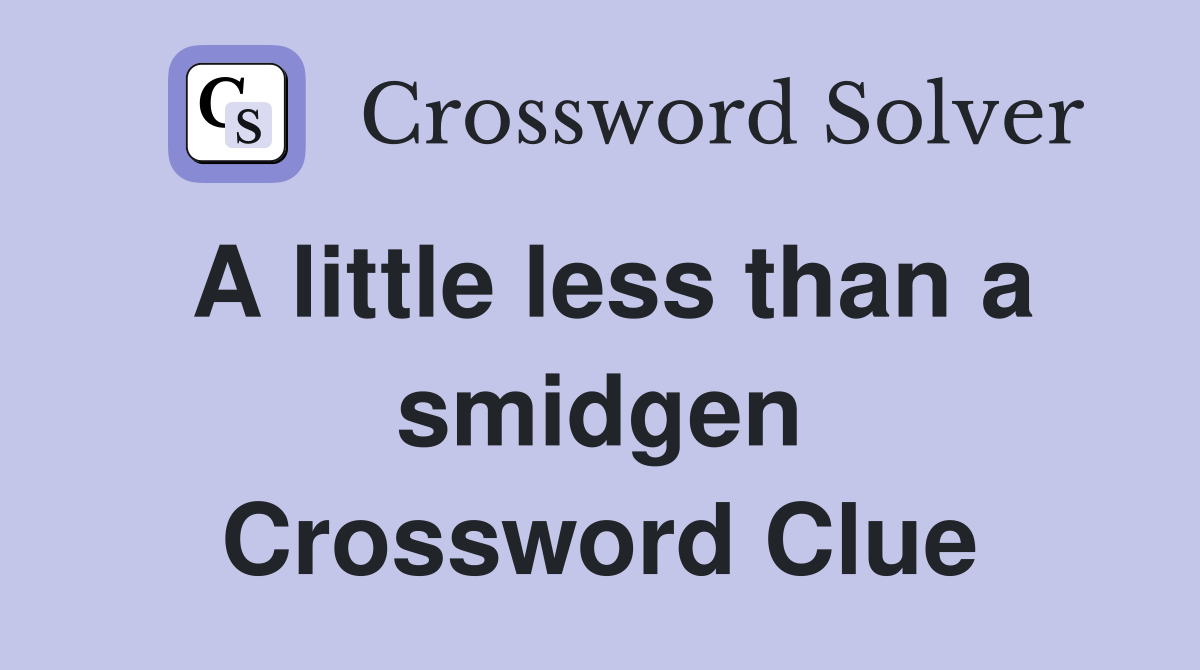 A little less than a smidgen Crossword Clue