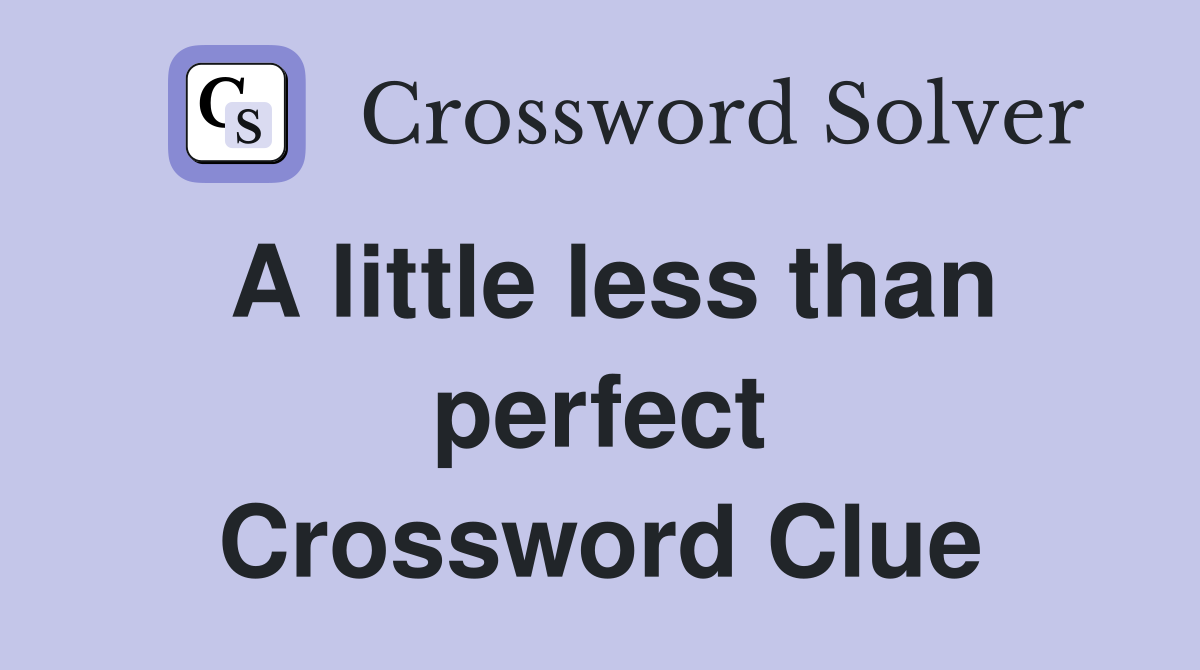 A little less than perfect Crossword Clue