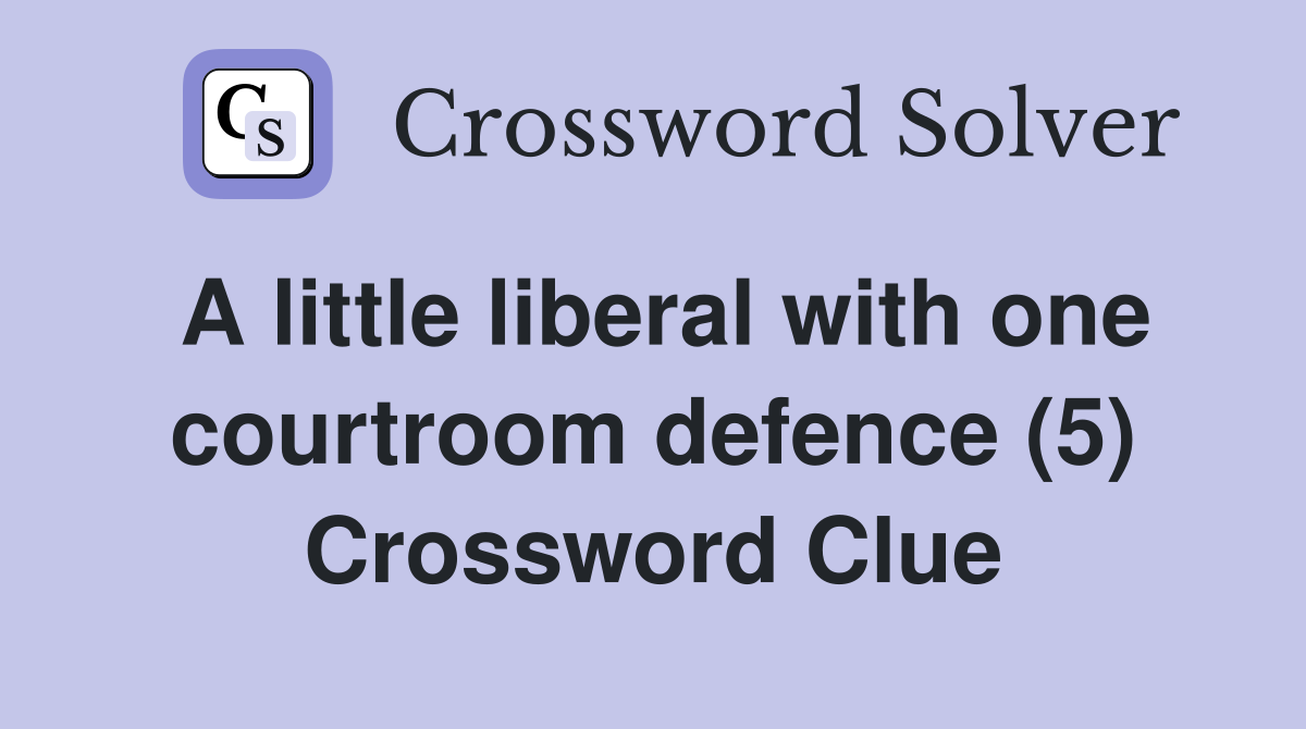 A little liberal with one courtroom defence (5) Crossword Clue