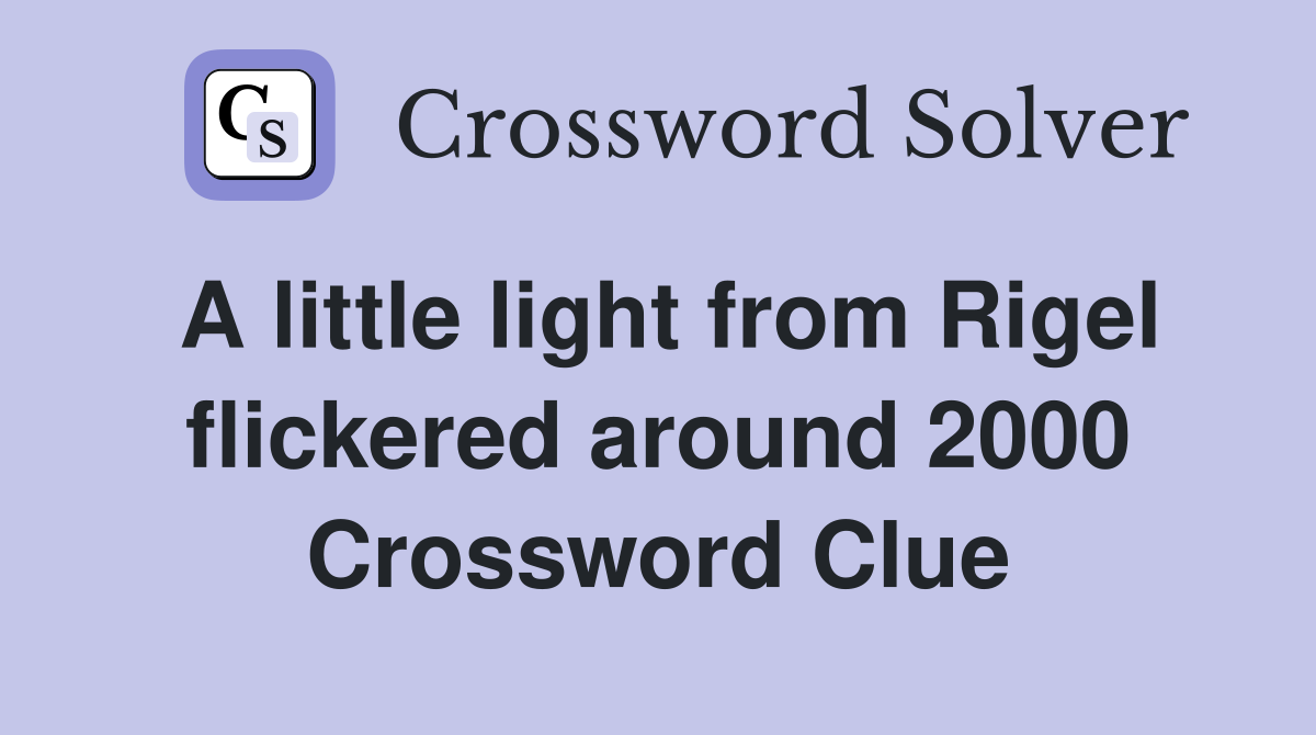 A little light from Rigel flickered around 2000 Crossword Clue