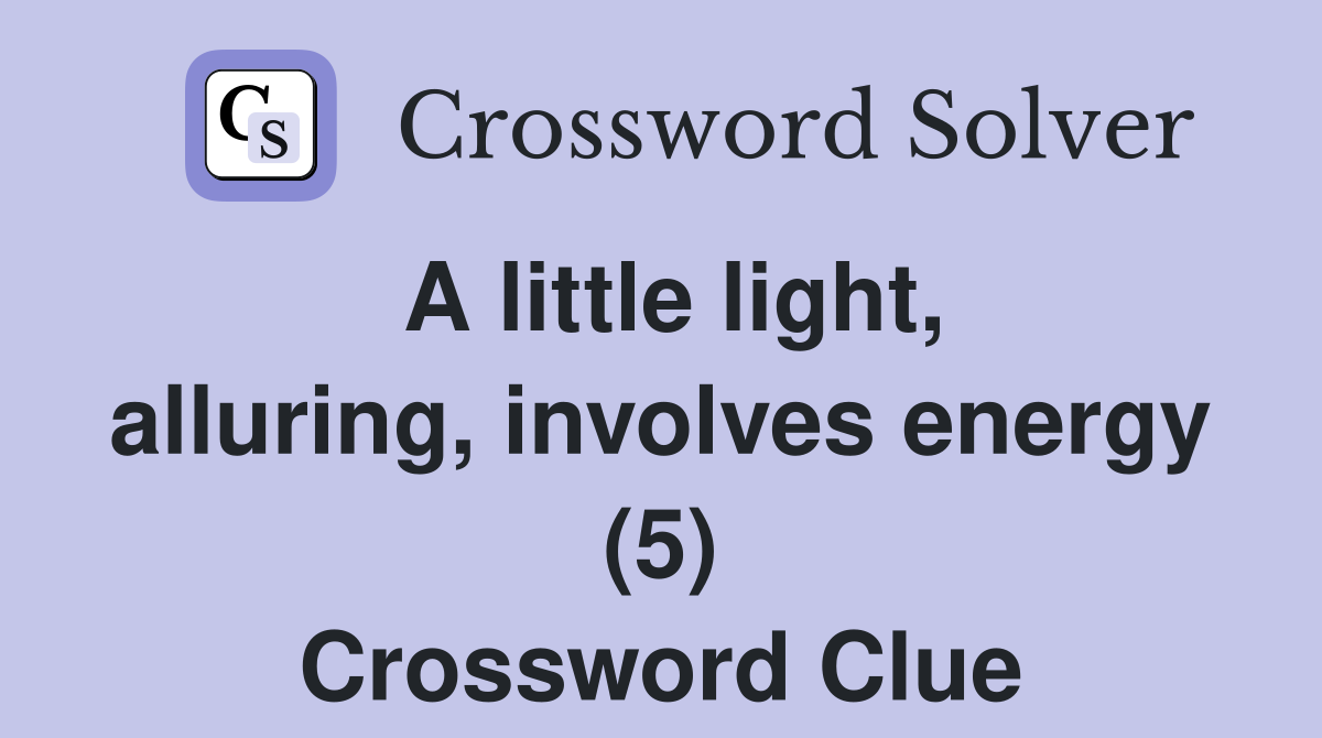 A little light, alluring, involves energy (5) Crossword Clue