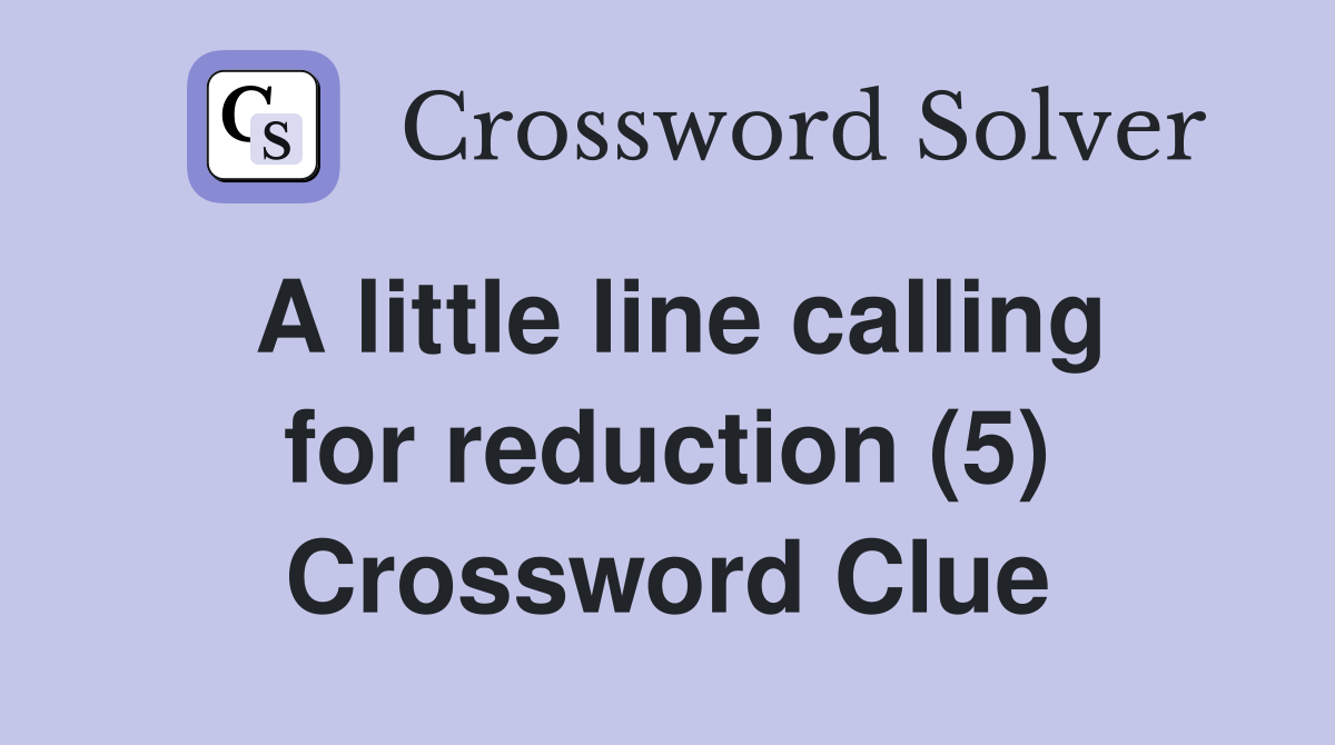 A little line calling for reduction (5) Crossword Clue