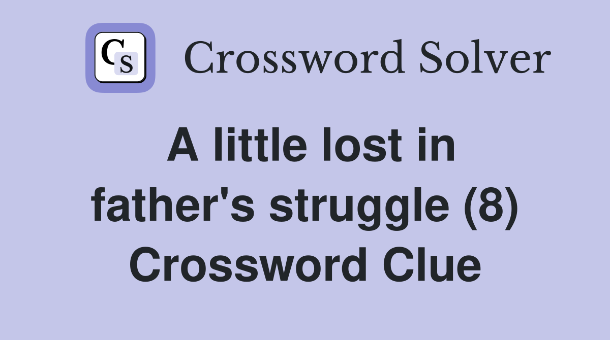 A little lost in father's struggle (8) Crossword Clue