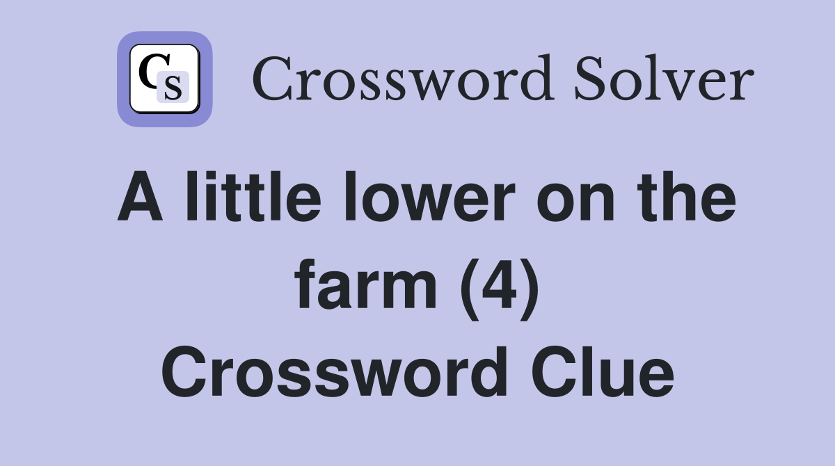 A little lower on the farm (4) Crossword Clue