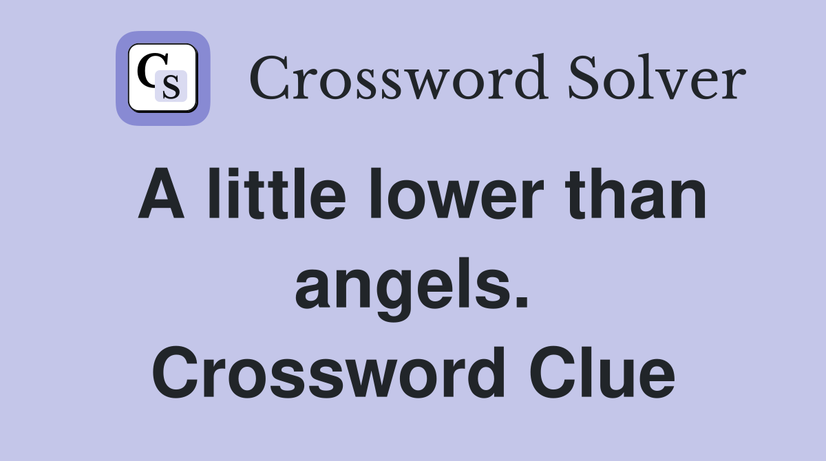 A little lower than angels. Crossword Clue