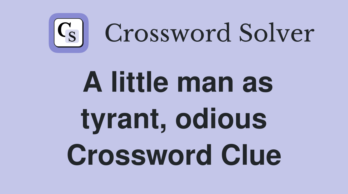 A little man as tyrant, odious Crossword Clue