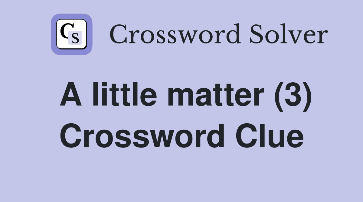 A little matter (3) Crossword Clue
