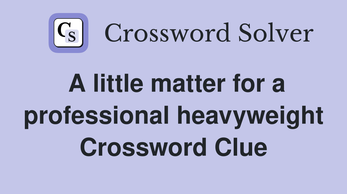 A little matter for a professional heavyweight Crossword Clue