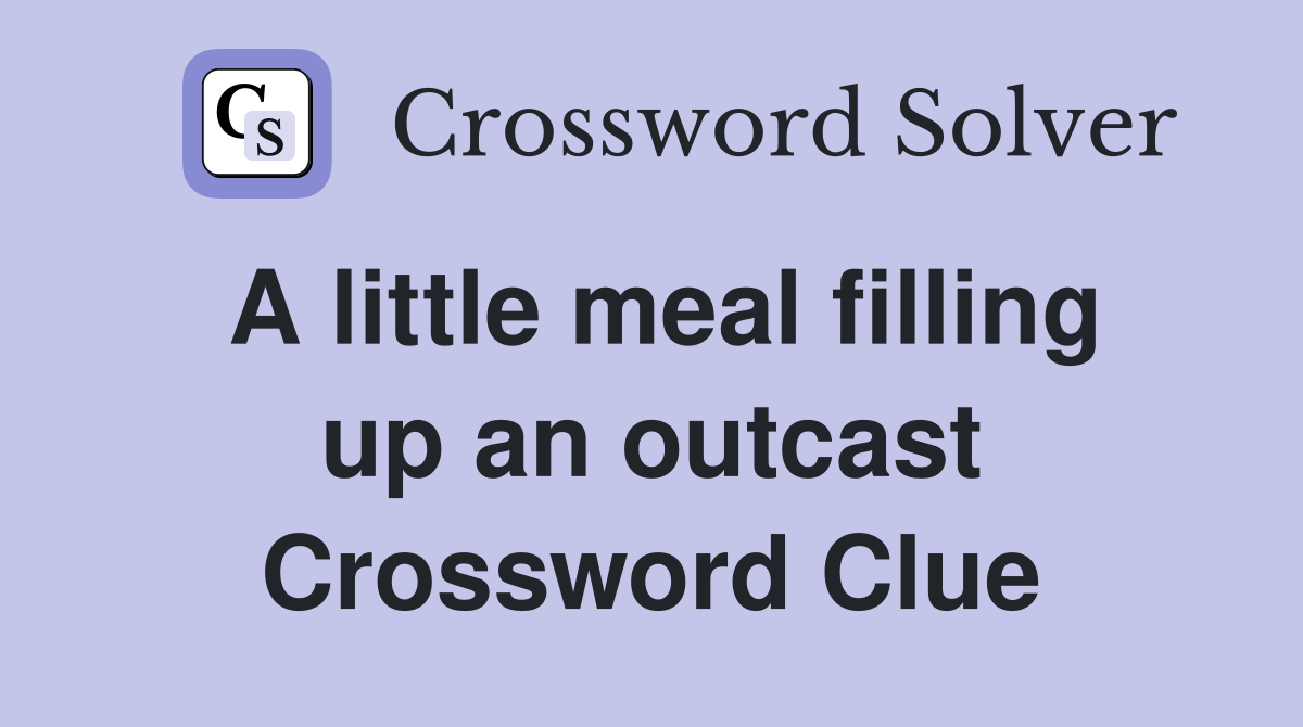 A little meal filling up an outcast Crossword Clue
