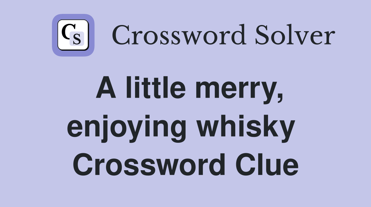 A little merry, enjoying whisky  Crossword Clue
