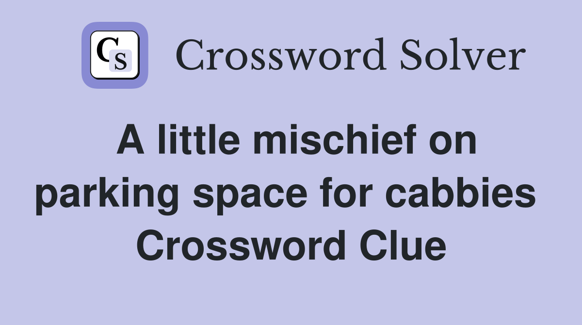 A little mischief on parking space for cabbies  Crossword Clue