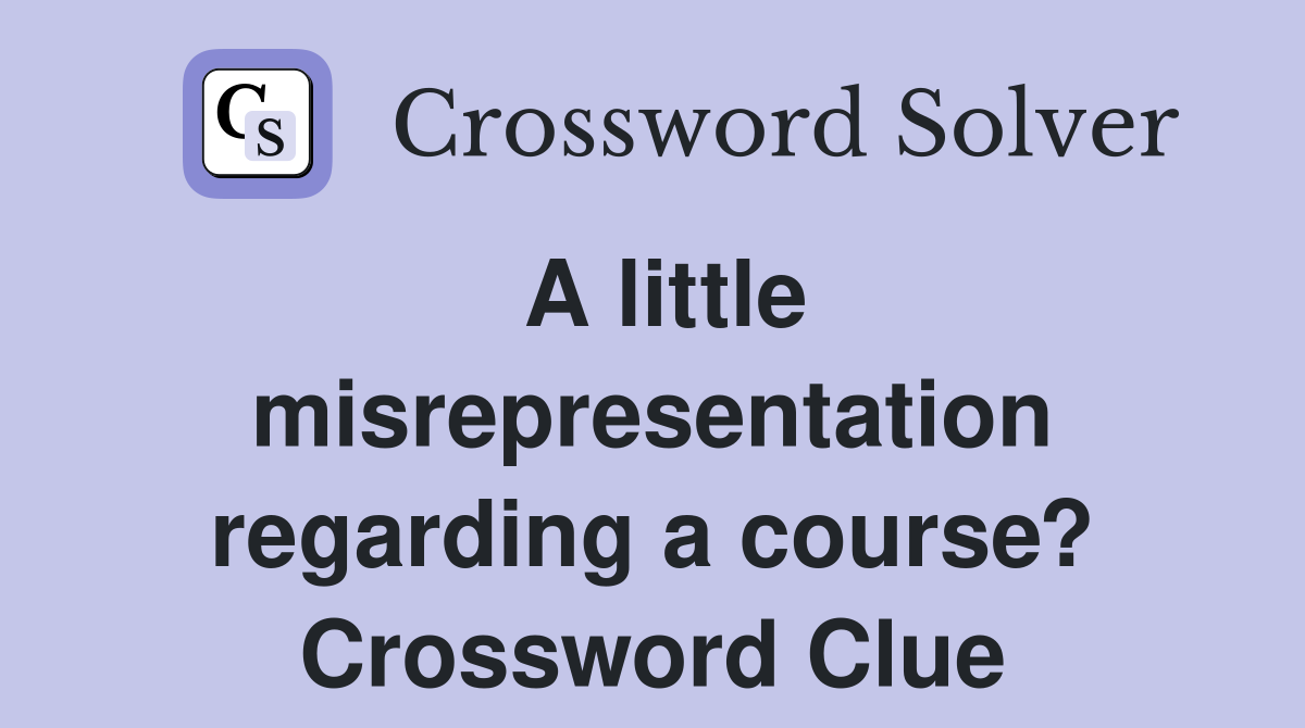 A little misrepresentation regarding a course? Crossword Clue