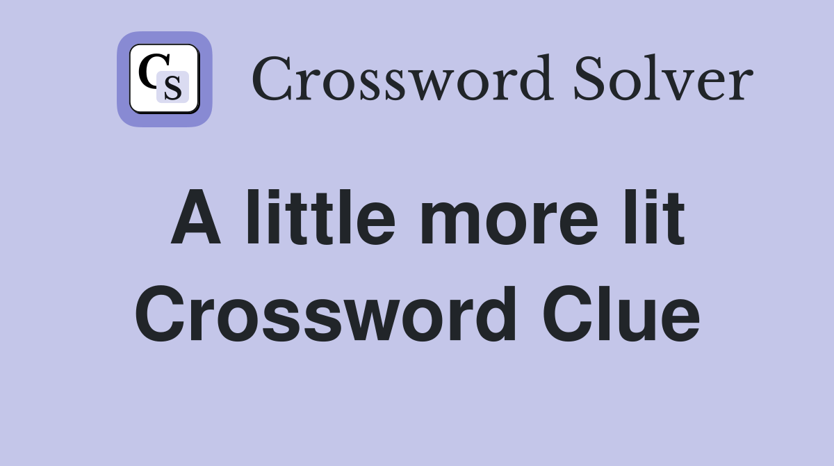 A little more lit Crossword Clue