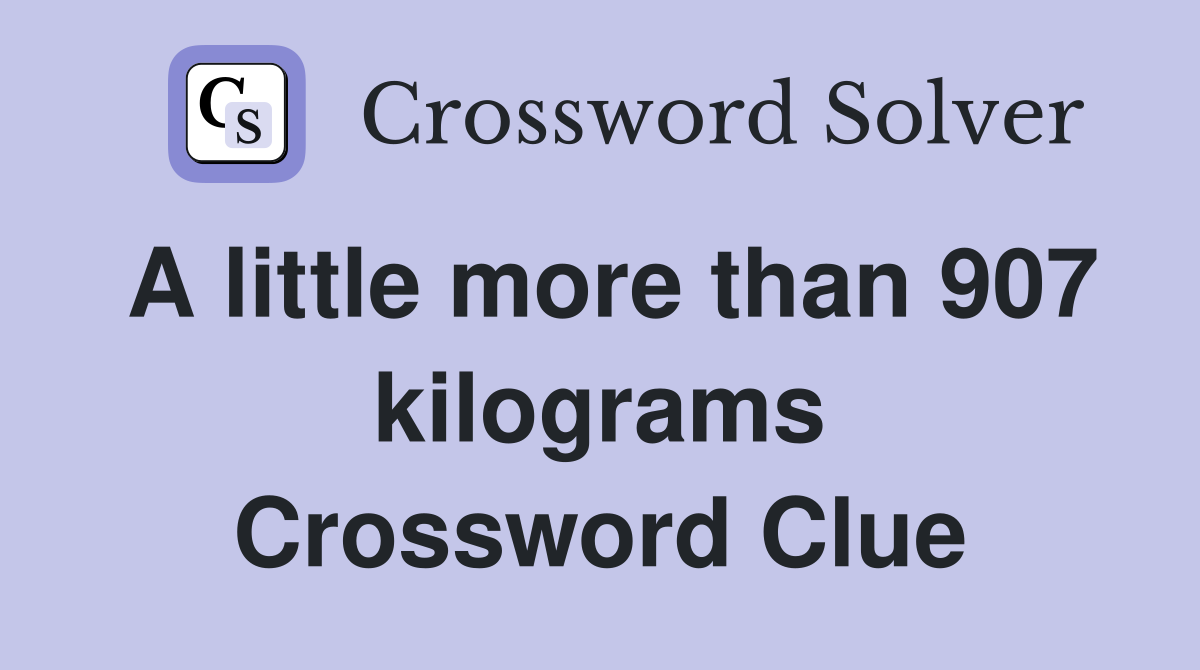 A little more than 907 kilograms Crossword Clue